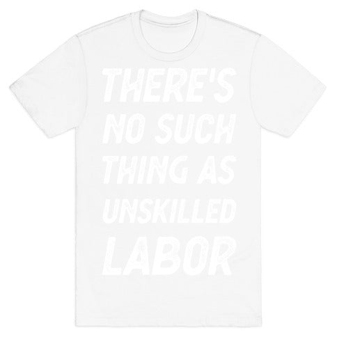 There's No Such Thing as Unskilled Labor T-Shirt